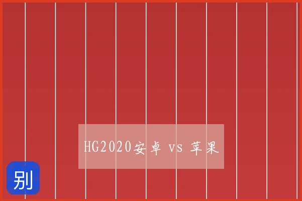 HG2020安卓 vs 苹果